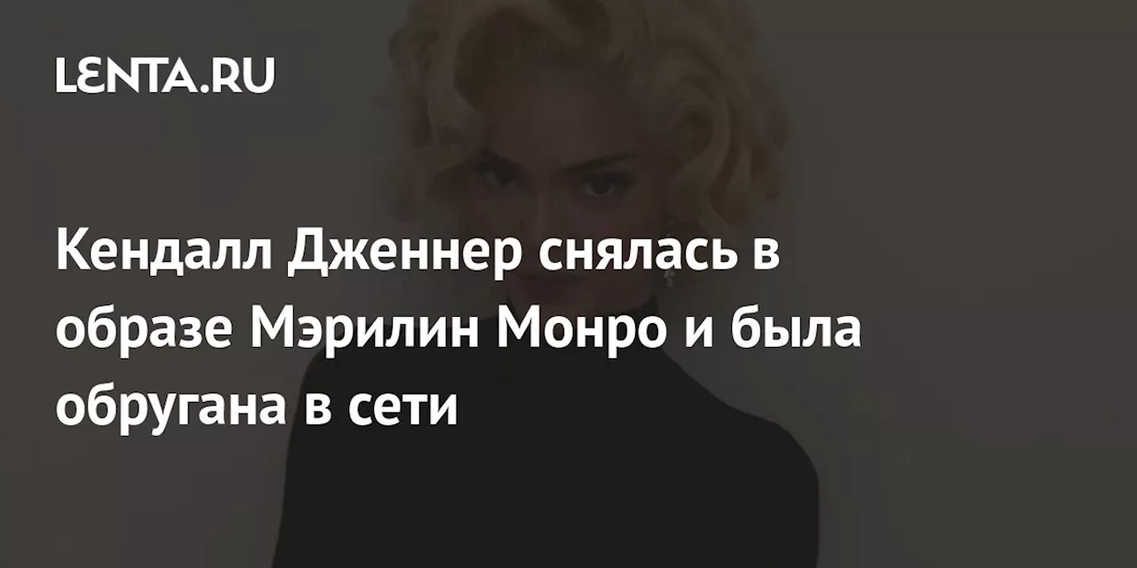 Кендалл Дженнер снялась в образе Мэрилин Монро и была обругана в сети