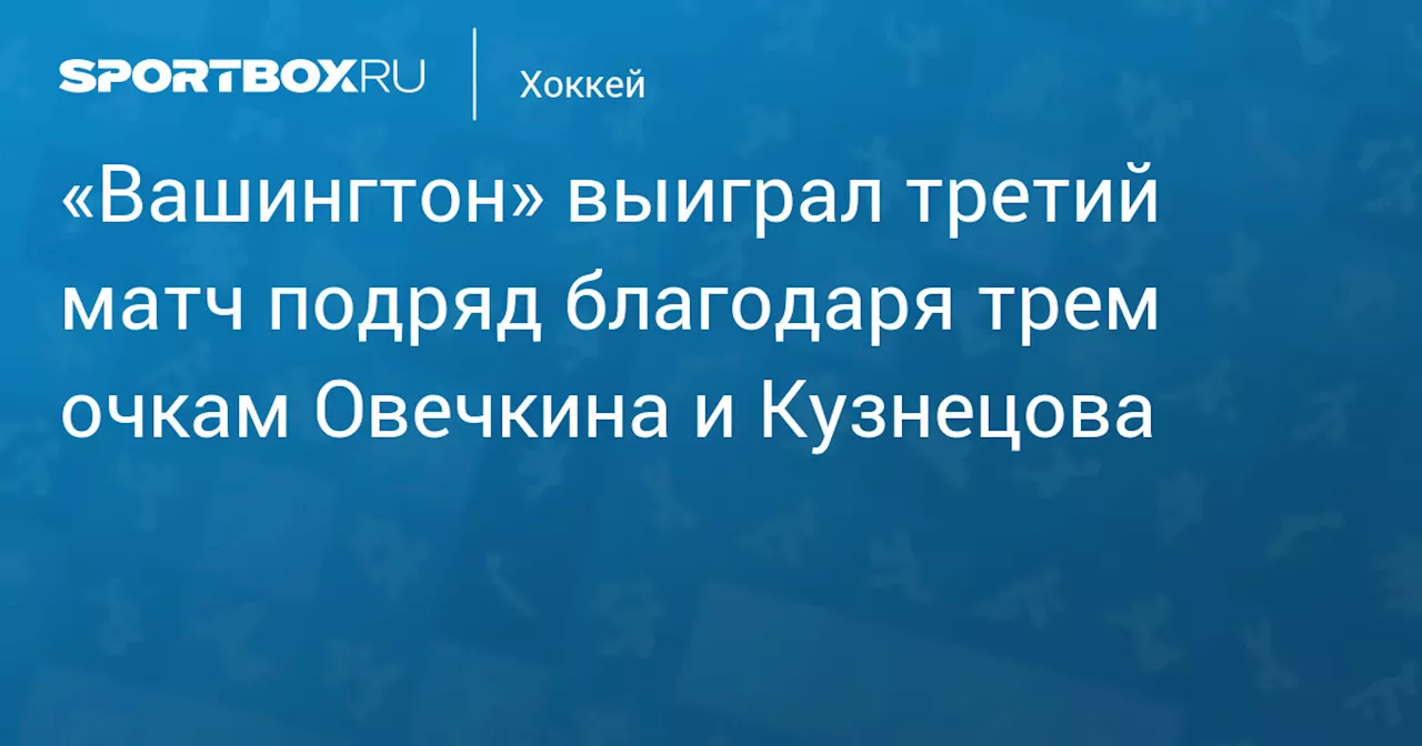 «Вашингтон» выиграл третий матч подряд благодаря трем очкам Овечкина и Кузнецова