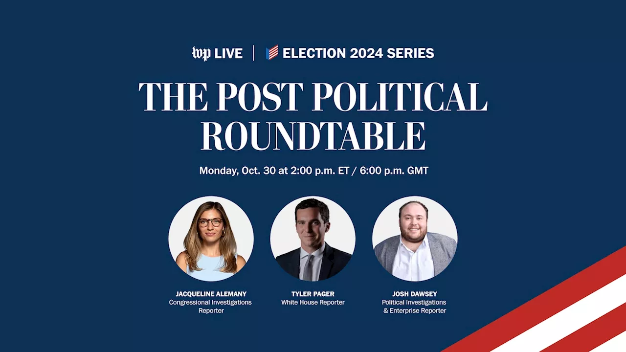 Election 2024: The Post’s Political Roundtable with Jacqueline Alemany, Josh Dawsey and Tyler Pager