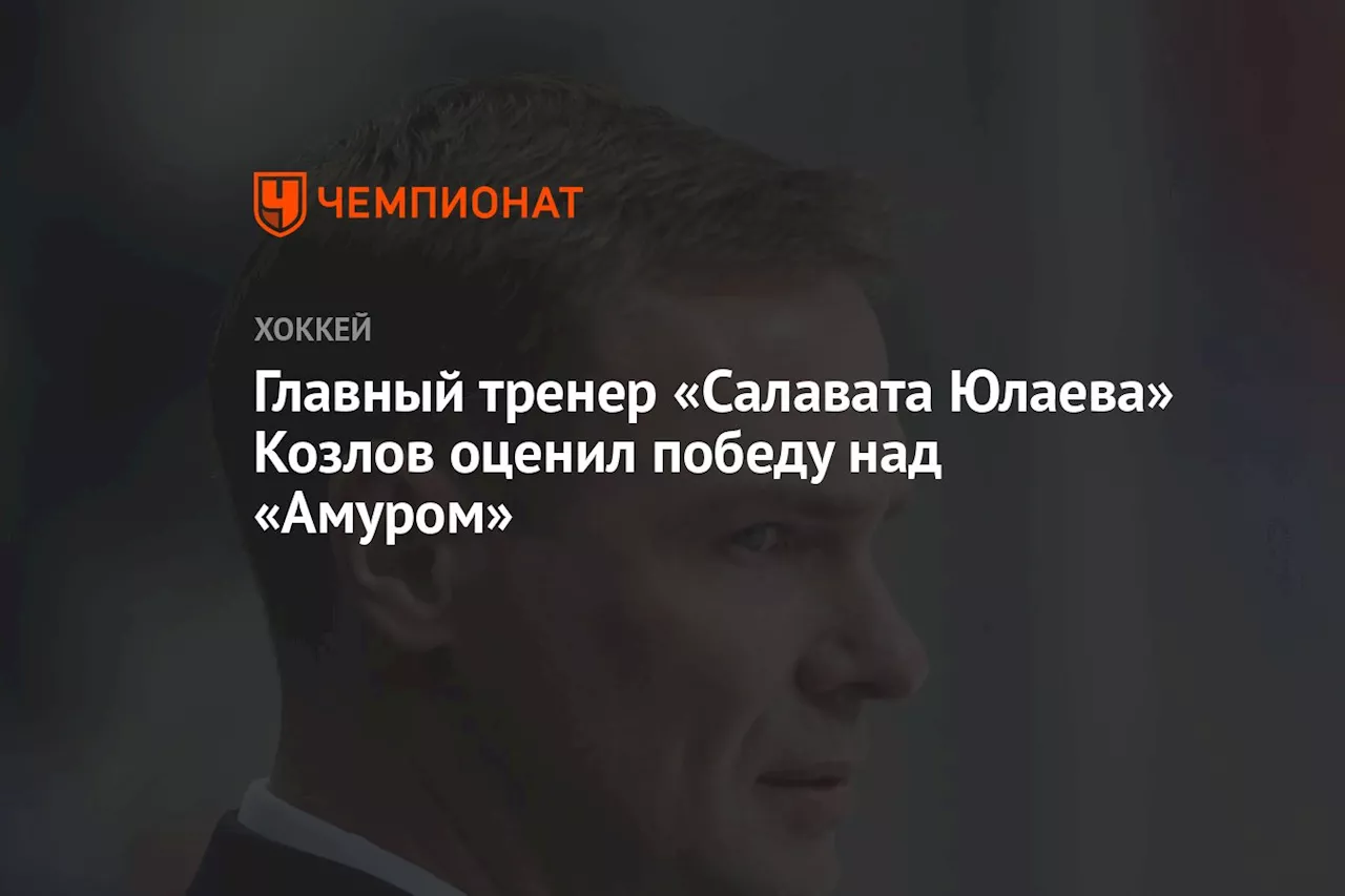 Главный тренер «Салавата Юлаева» Козлов оценил победу над «Амуром»