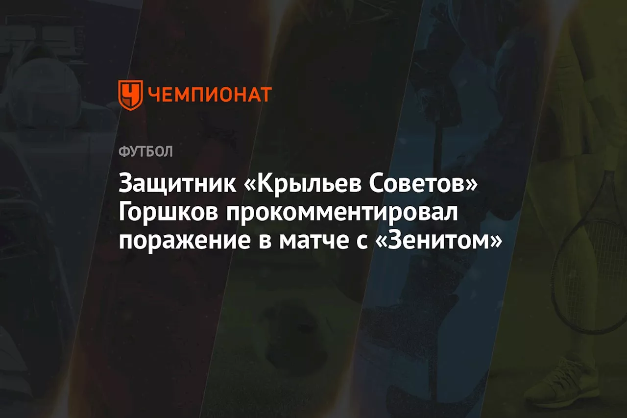 Защитник «Крыльев Советов» Горшков прокомментировал поражение в матче с «Зенитом»