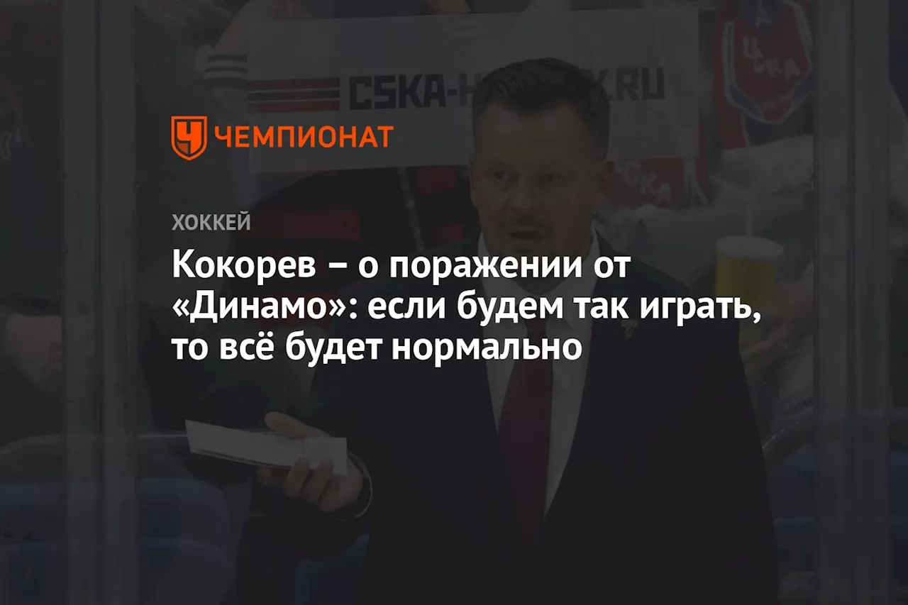 Кокорев — о поражении от «Динамо»: если будем так играть, то всё будет нормально