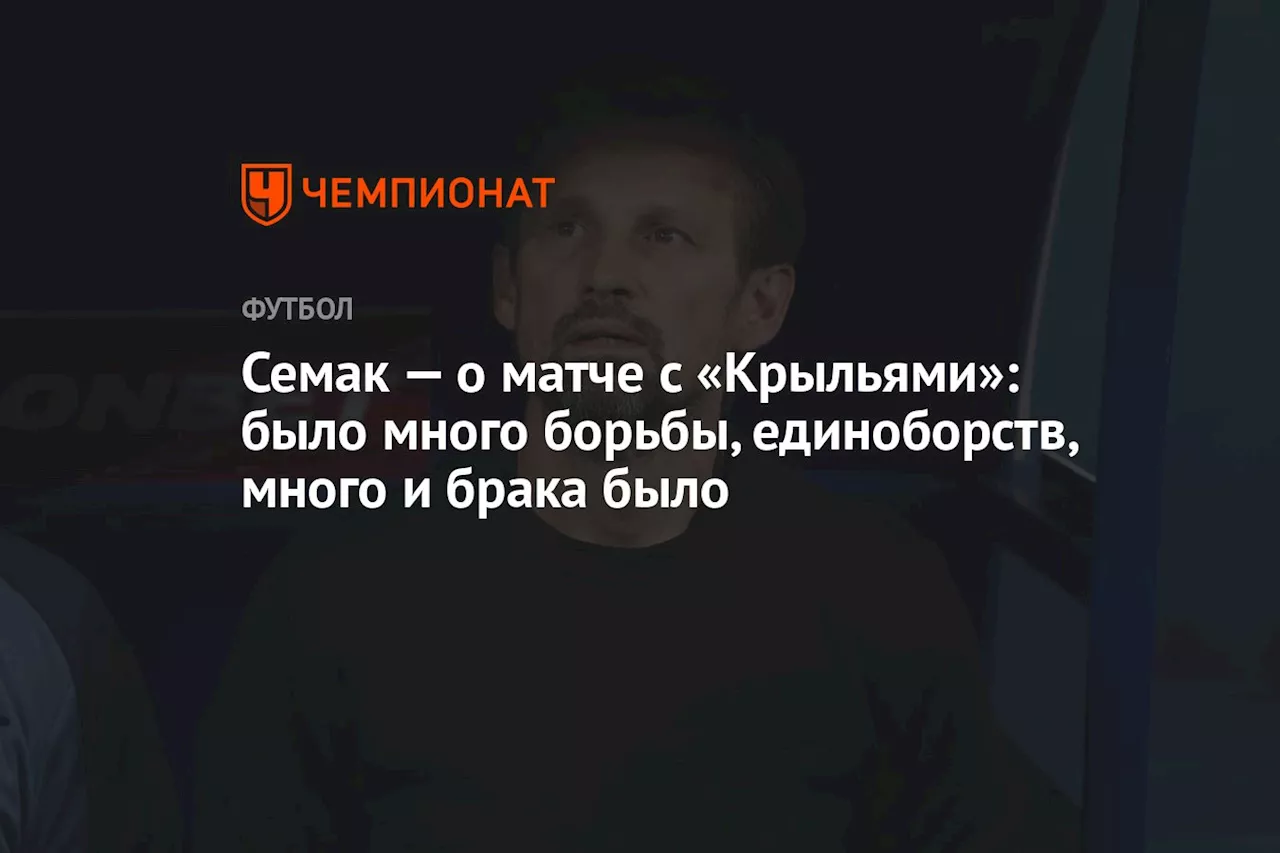 Семак — о матче с «Крыльями»: было много борьбы, единоборств, много и брака было