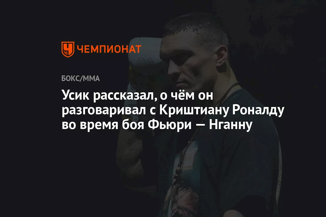 Усик рассказал, о чём он разговаривал с Криштиану Роналду во время боя Фьюри — Нганну