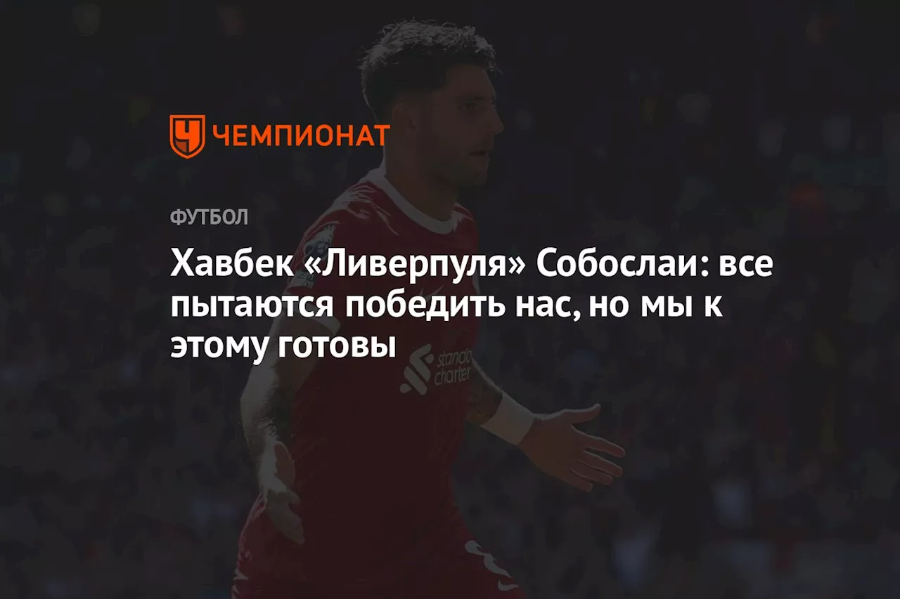 Хавбек «Ливерпуля» Собослаи: все пытаются победить нас, но мы к этому готовы