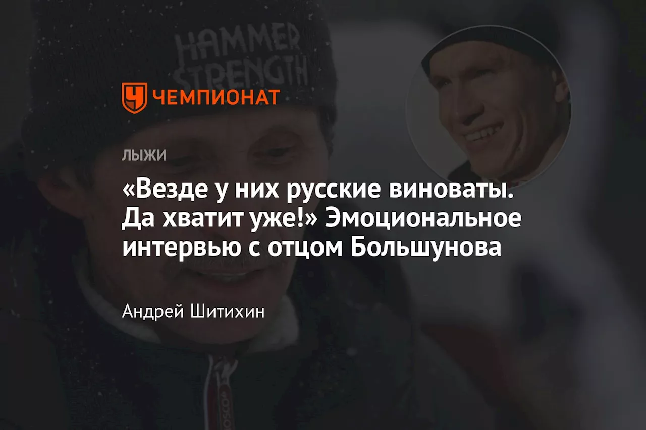 «Везде у них русские виноваты. Да хватит уже!» Эмоциональное интервью с отцом Большунова