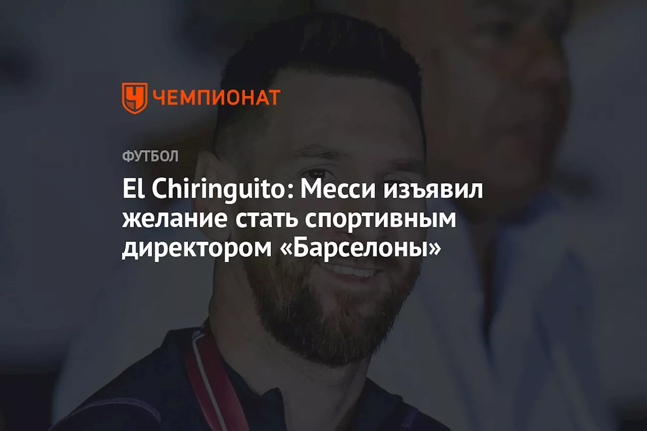 El Chiringuito: Месси изъявил желание стать спортивным директором «Барселоны»