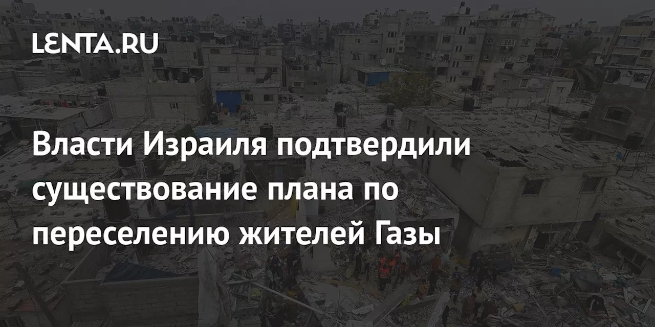 Власти Израиля подтвердили существование плана по переселению жителей Газы