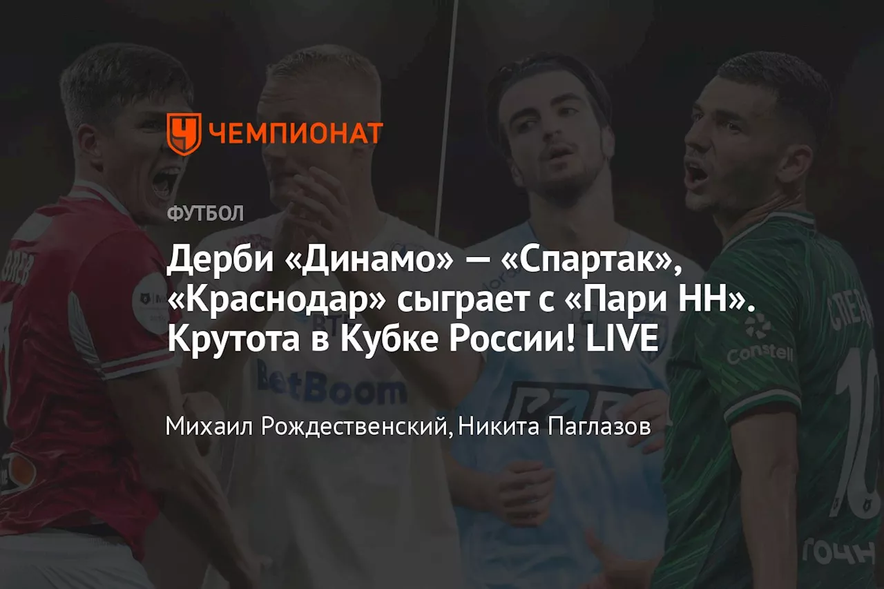 Дерби «Динамо» — «Спартак», «Краснодар» сыграет с «Пари НН». Крутота в Кубке России! LIVE