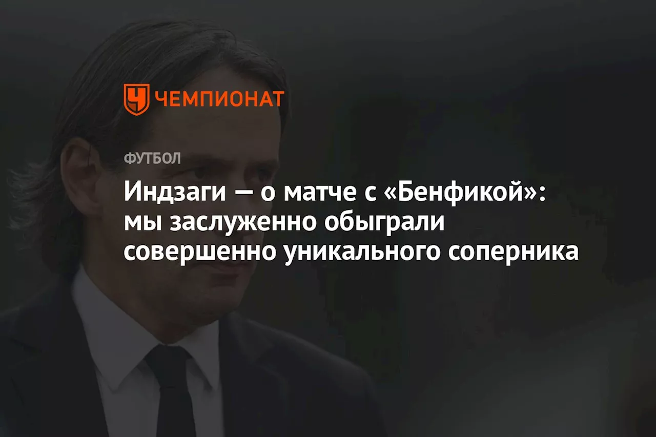 Индзаги — о матче с «Бенфикой»: мы заслуженно обыграли совершенно уникального соперника