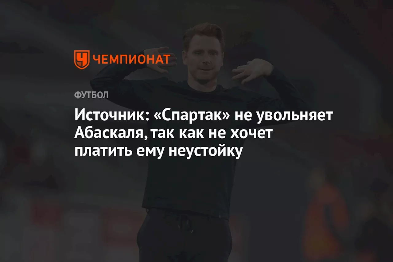 Источник: «Спартак» не увольняет Абаскаля, так как не хочет платить ему неустойку