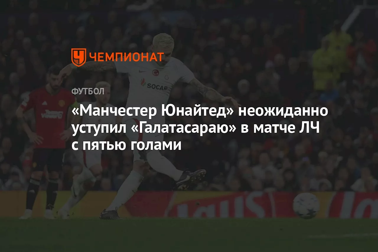 «Манчестер Юнайтед» неожиданно уступил «Галатасараю» в матче ЛЧ с пятью голами