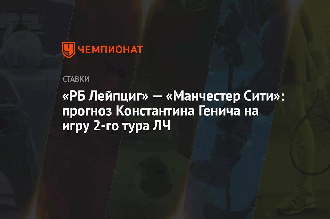 «РБ Лейпциг» — «Манчестер Сити»: прогноз Константина Генича на игру 2-го тура ЛЧ