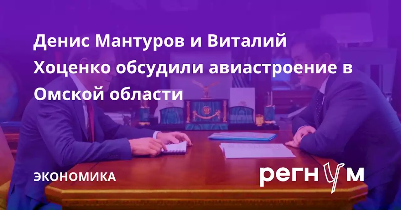 Денис Мантуров и Виталий Хоценко обсудили авиастроение в Омской области