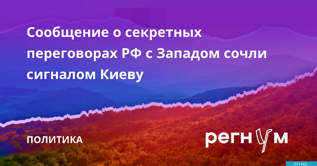 Сообщение о секретных переговорах РФ с Западом сочли сигналом Киеву