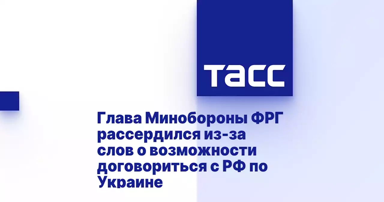 Глава Минобороны ФРГ рассердился из-за слов о возможности договориться с РФ по Украине