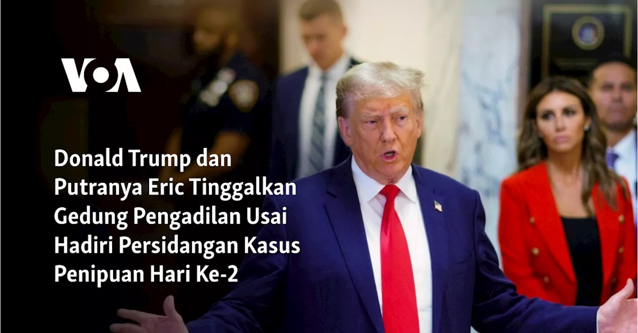 Donald Trump dan Putranya Eric Tinggalkan Gedung Pengadilan Usai Hadiri Persidangan Kasus Penipuan Hari Ke-2