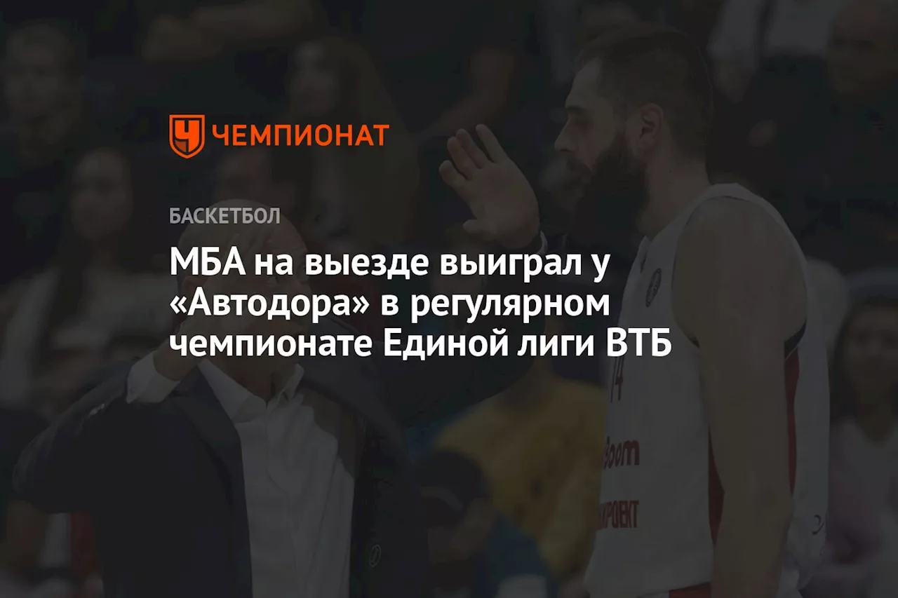 МБА на выезде выиграл у «Автодора» в регулярном чемпионате Единой лиги ВТБ