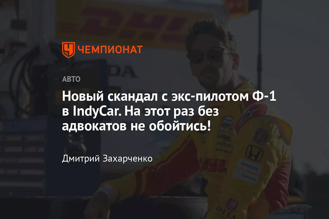 Новый скандал с экс-пилотом Ф-1 в IndyCar. На этот раз без адвокатов не обойтись!