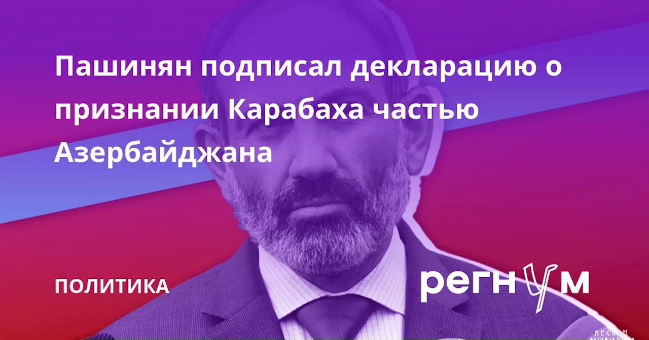 Пашинян подписал декларацию о признании Карабаха частью Азербайджана