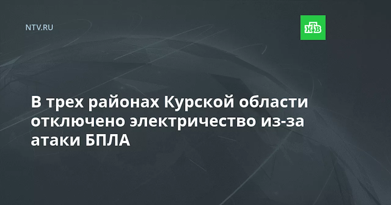 В трех районах Курской области отключено электричество из-за атаки БПЛА