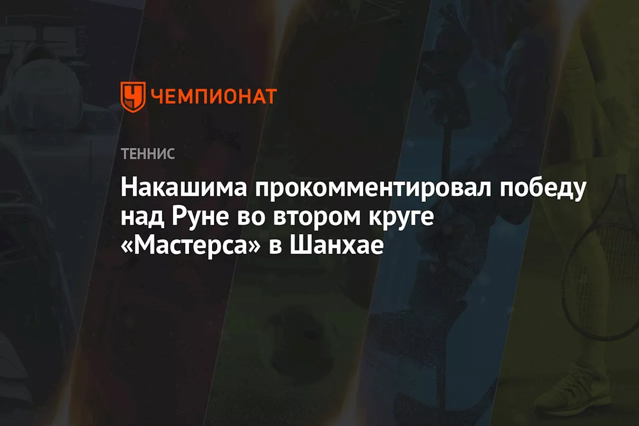 Накашима прокомментировал победу над Руне во втором круге «Мастерса» в Шанхае