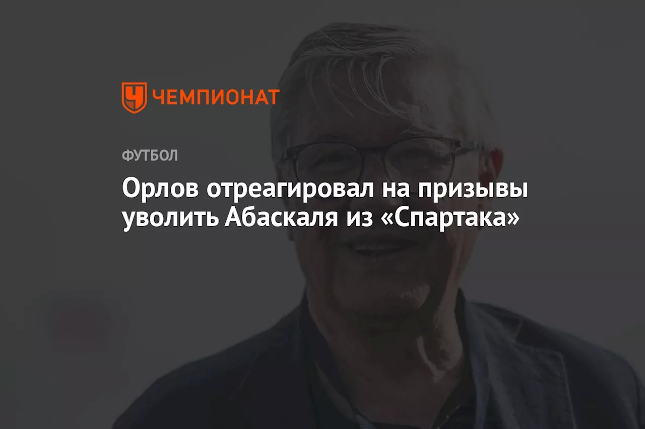 Орлов отреагировал на призывы уволить Абаскаля из «Спартака»