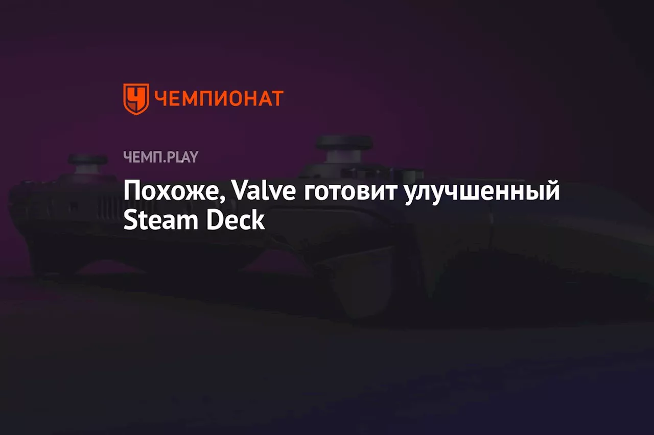 Похоже, Valve готовит улучшенный Steam Deck