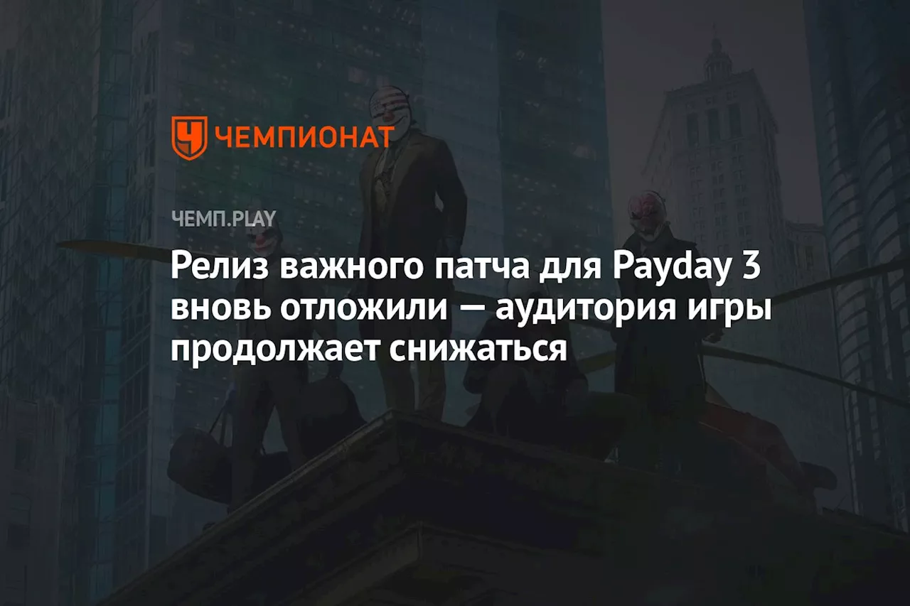 Релиз важного патча для Payday 3 вновь отложили — аудитория игры продолжает снижаться