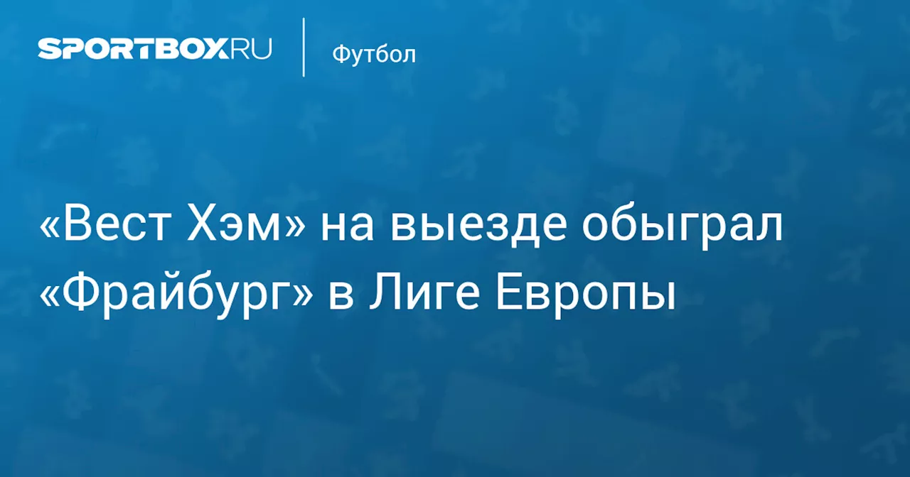 «Вест Хэм» на выезде обыграл «Фрайбург» в Лиге Европы