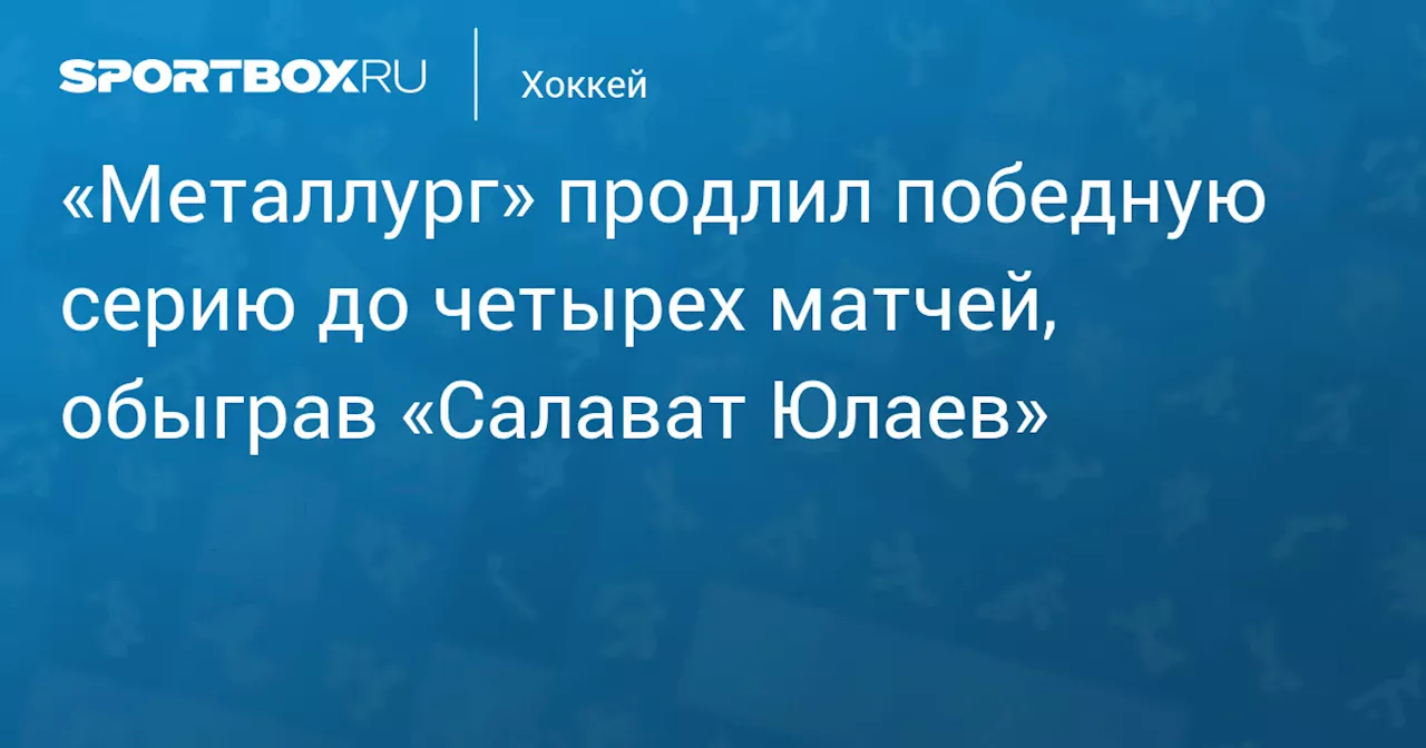 «Металлург» продлил победную серию до четырех матчей, обыграв «Салават Юлаев»