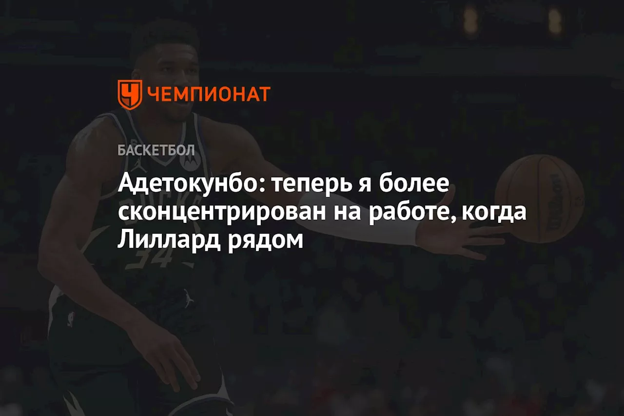 Адетокунбо: теперь я более сконцентрирован на работе, когда Лиллард рядом