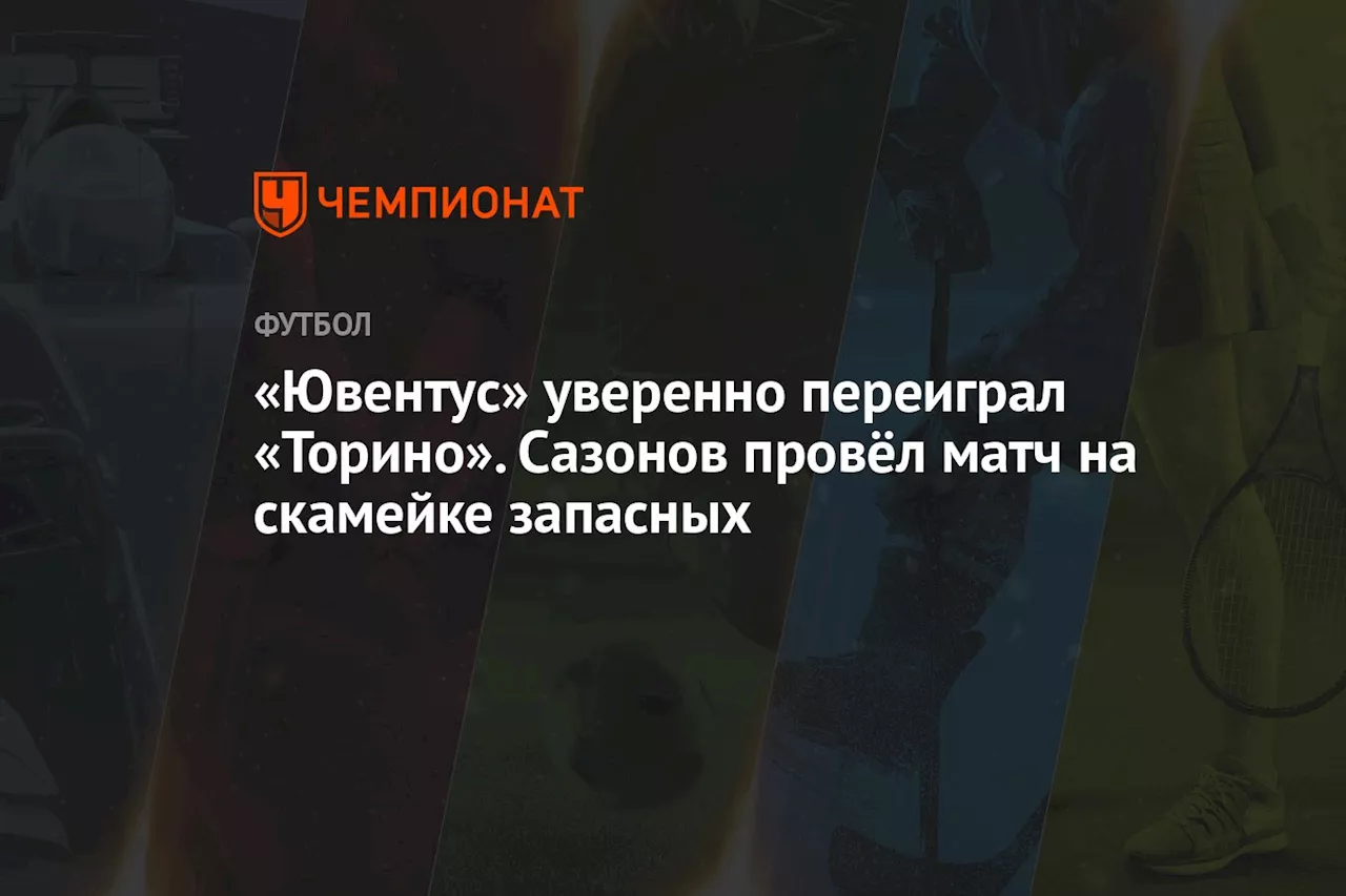 «Ювентус» уверенно переиграл «Торино». Сазонов провёл матч на скамейке запасных