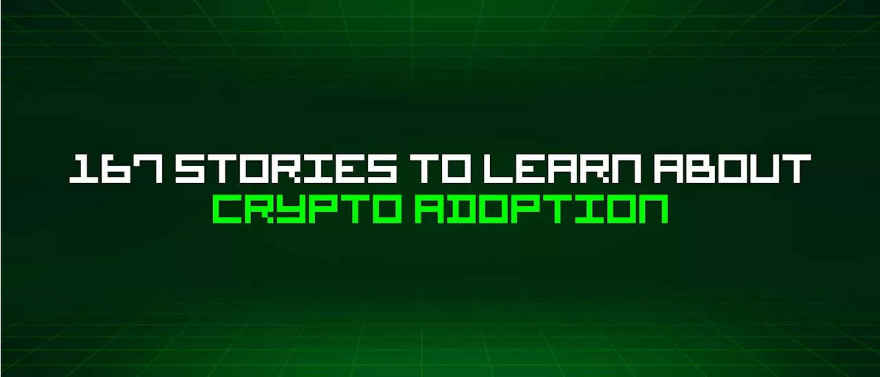 167 Stories To Learn About Crypto Adoption