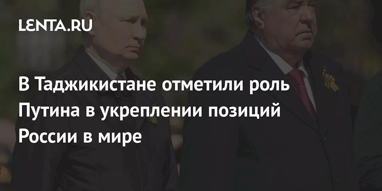 В Таджикистане отметили роль Путина в укреплении позиций России в мире