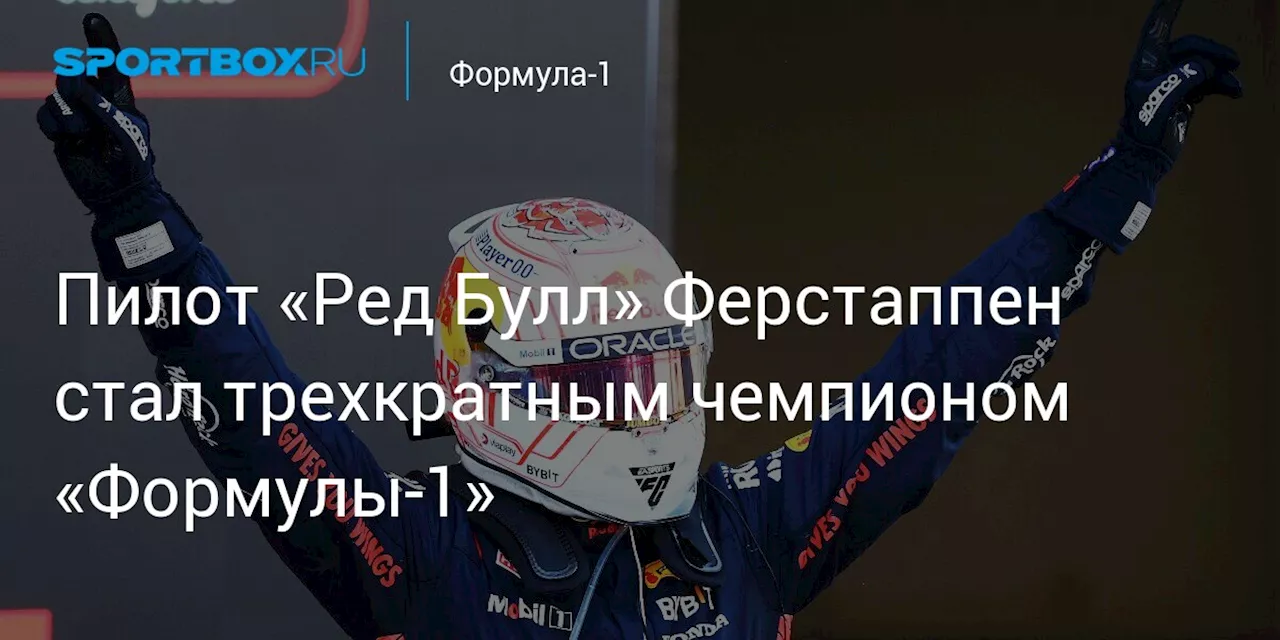 Пилот «Ред Булл» Ферстаппен стал трехкратным чемпионом «Формулы‑1»