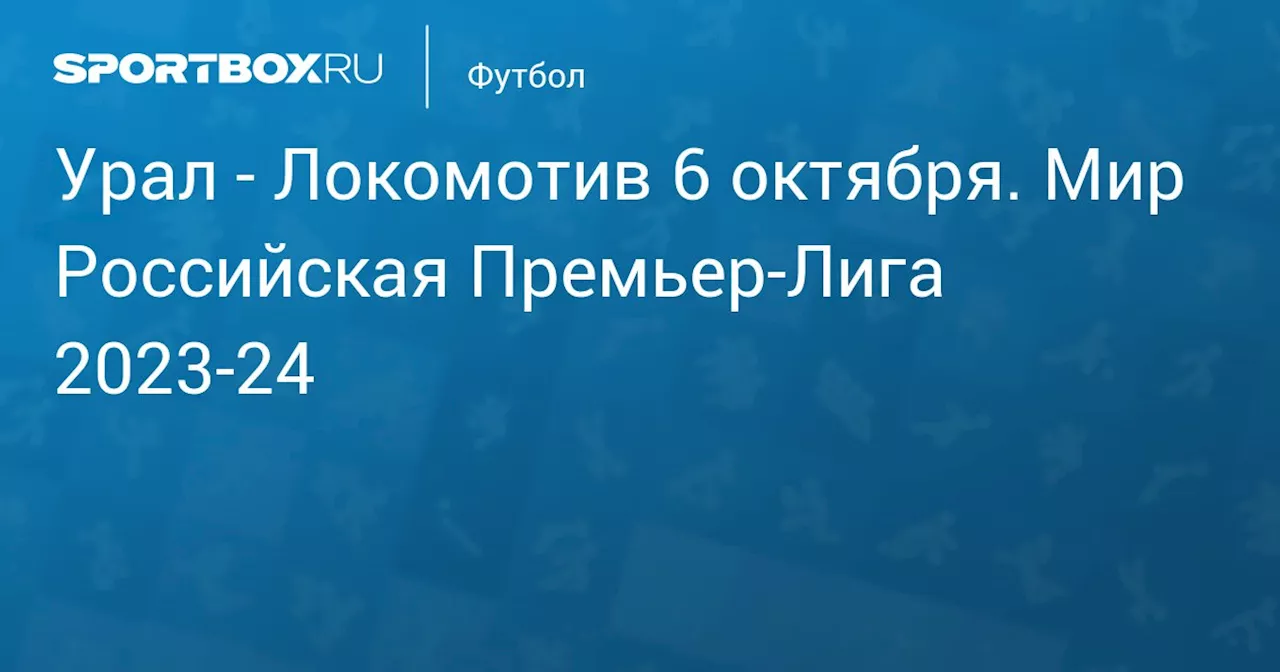 Урал - Локомотив 7 октября. Мир Российская Премьер-Лига 2023-24. Протокол матча