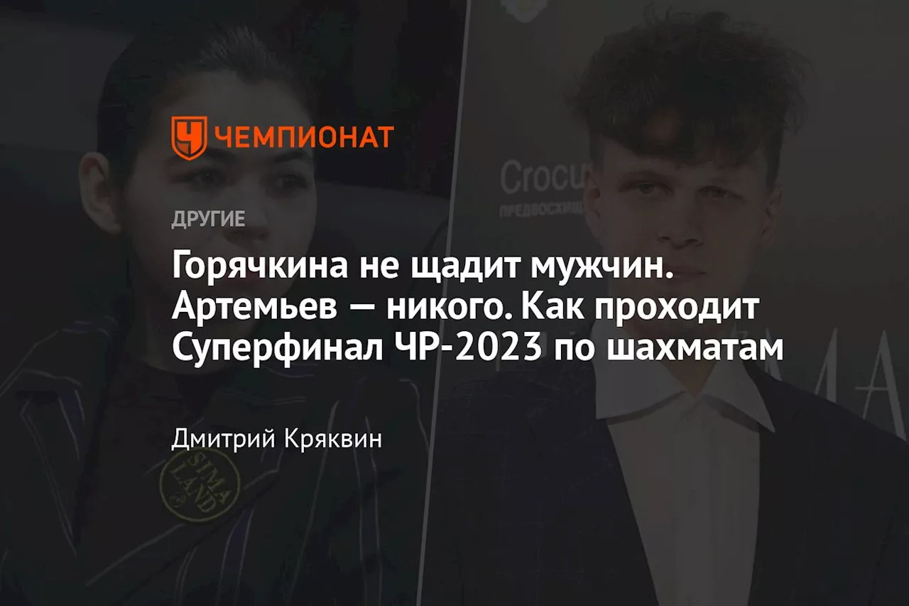 Горячкина не щадит мужчин. Артемьев — никого. Как проходит Суперфинал ЧР-2023 по шахматам