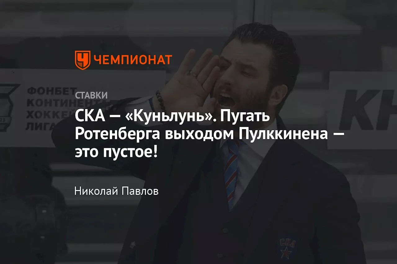 СКА — «Куньлунь». Пугать Ротенберга выходом Пулккинена — это пустое!