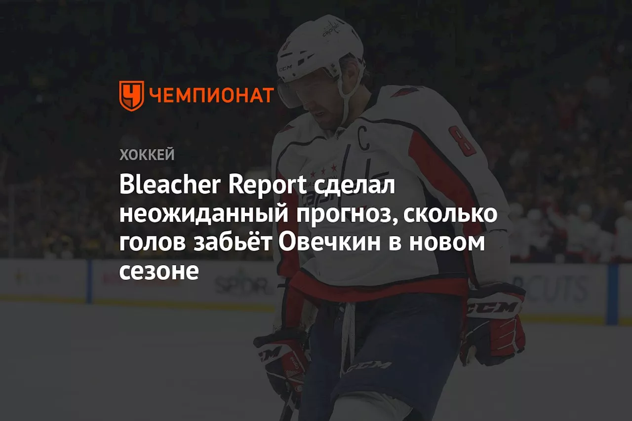 Bleacher Report сделал неожиданный прогноз, сколько голов забьёт Овечкин в новом сезоне