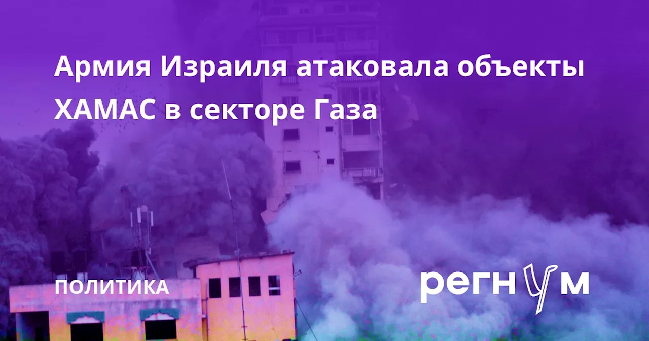 Армия Израиля атаковала объекты ХАМАС в секторе Газа