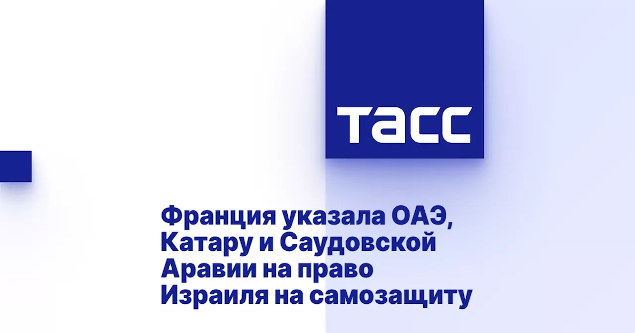 Франция указала ОАЭ, Катару и Саудовской Аравии на право Израиля на самозащиту