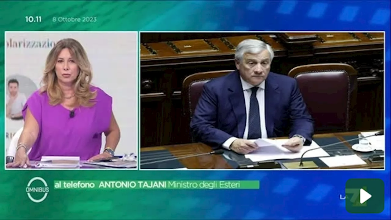 A Omnibus il ministro Tajani: ' Non abbiamo notizie negative dei nostri connazionali'