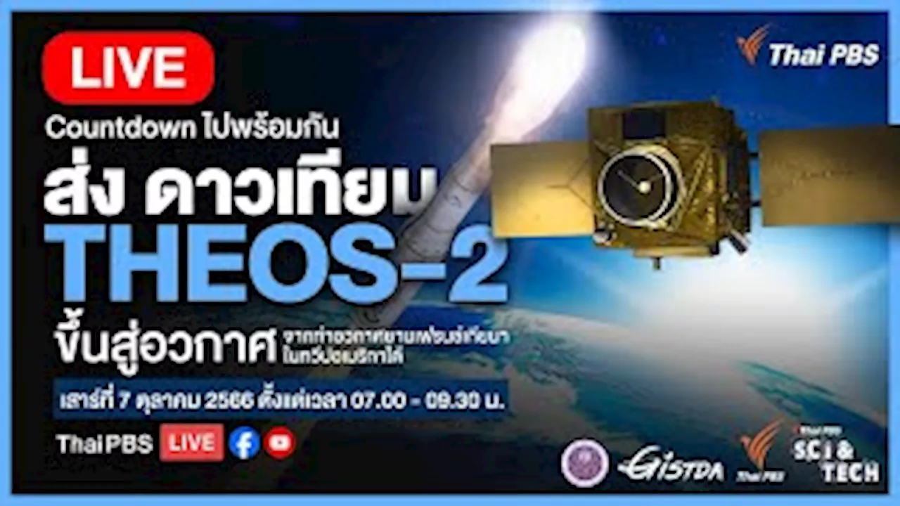 ร่วมนับถอยหลังส่ง “ดาวเทียมสำรวจโลก THEOS-2” ทะยานขึ้นสู่อวกาศ | 7 ต.ค. 66