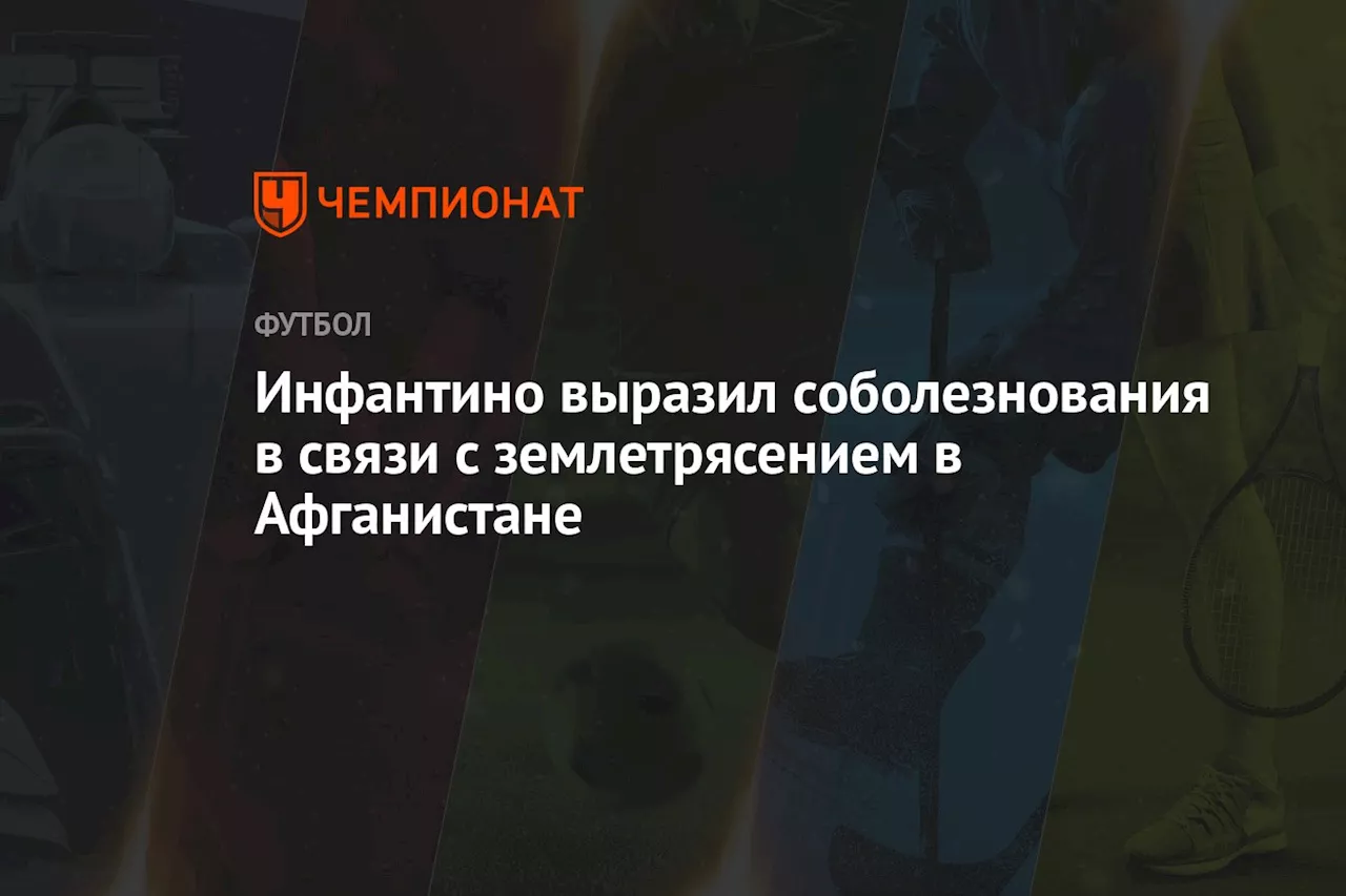 Инфантино выразил соболезнования в связи с землетрясением в Афганистане