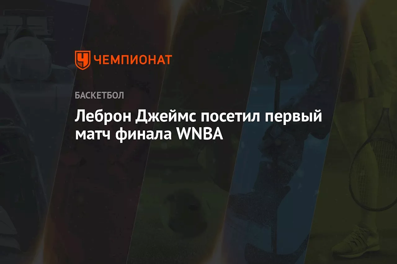 Леброн Джеймс посетил первый матч финала WNBA