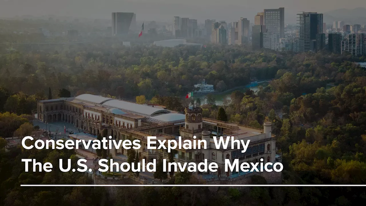 Conservatives Explain Why The U.S. Should Invade Mexico