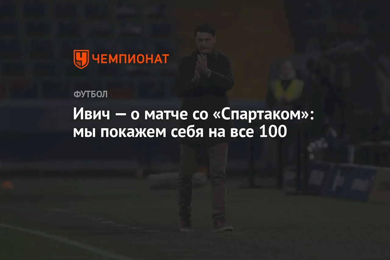 Ивич — о матче со «Спартаком»: мы покажем себя на все 100