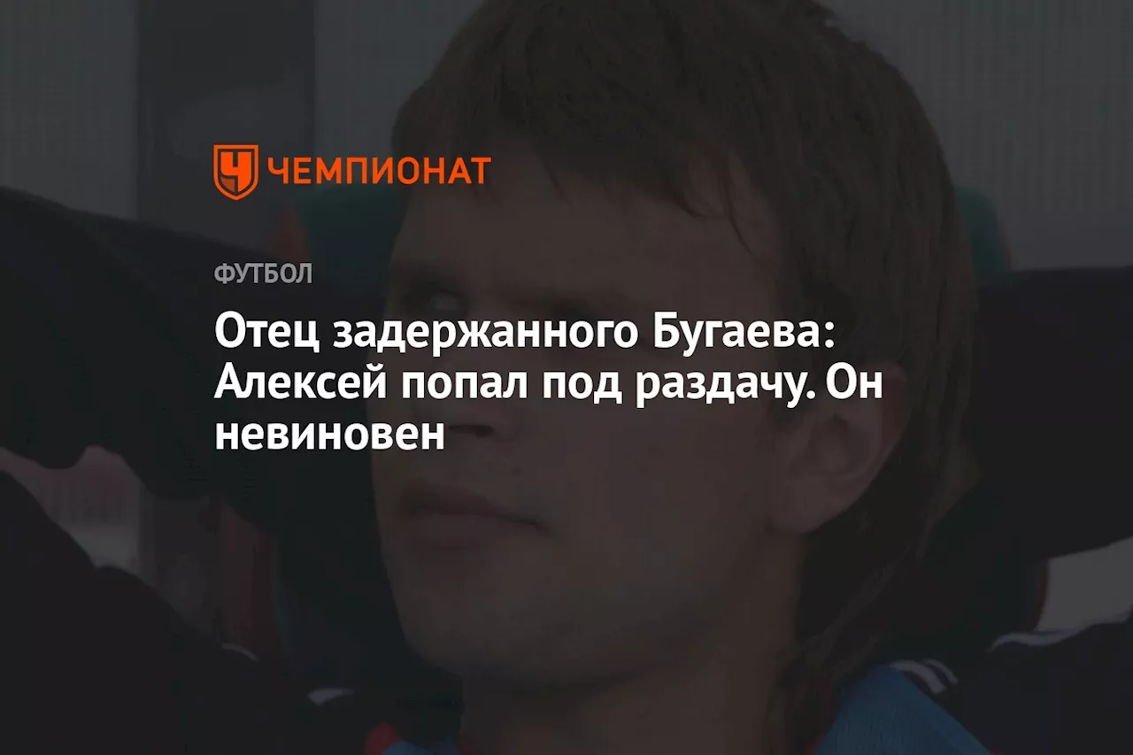 Отец задержанного Бугаева: Алексей попал под раздачу. Он невиновен