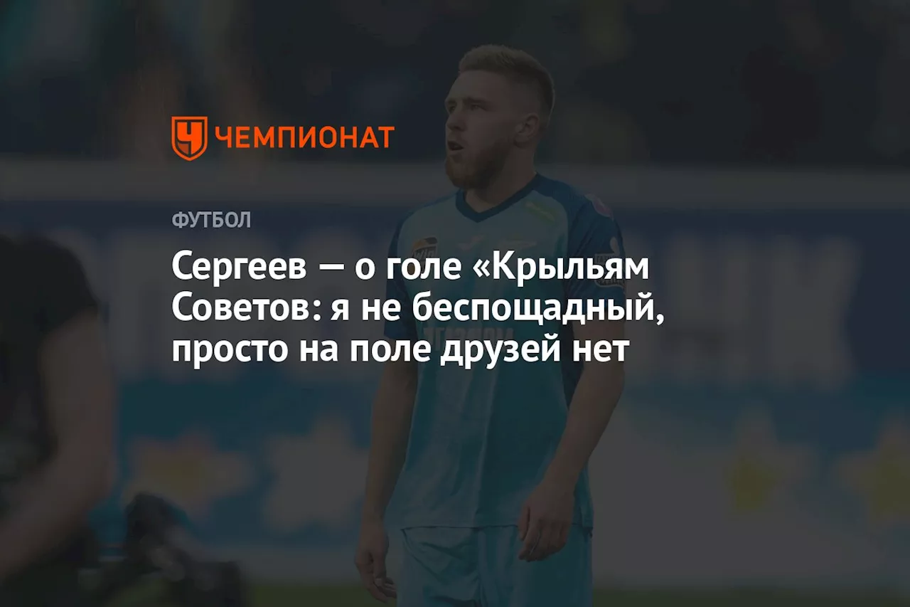 Сергеев — о голе «Крыльям Советов: я не беспощадный, просто на поле друзей нет